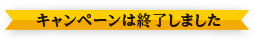 キャンペーンは終了しました